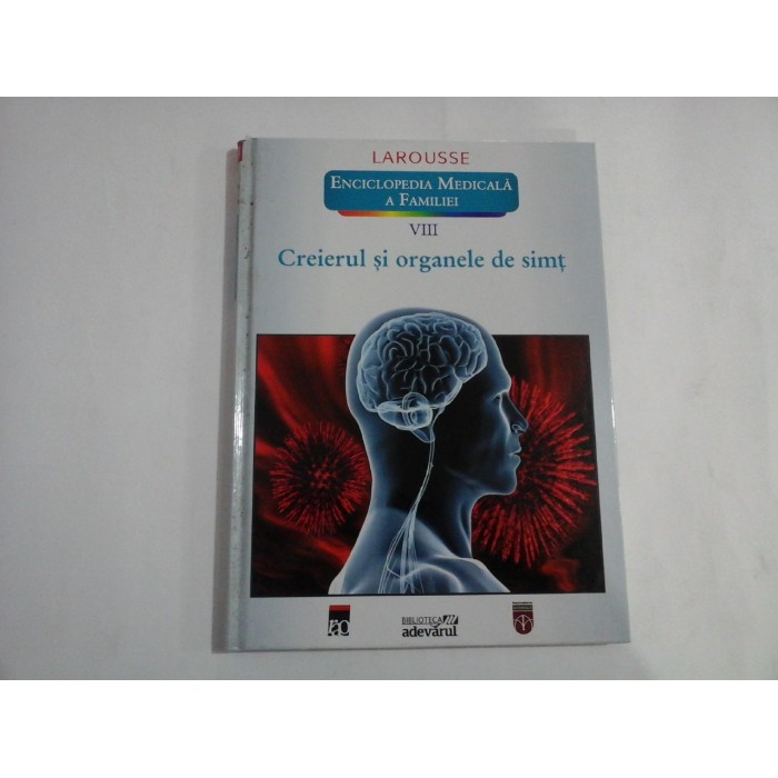 CREIERUL SI ORGANELE DE SIMT  -  LAROUSSE  -  ENCICLOPEDIA MEDICALA A FAMILIEI  -  VOLUMUL VIII